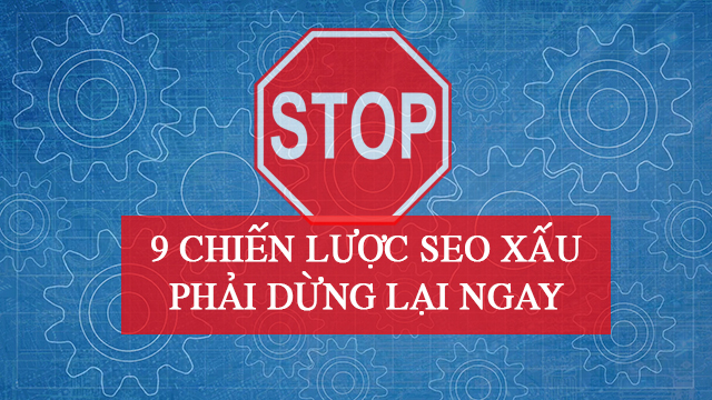 9 chiến lược SEO xấu phải dừng lại ngay