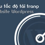 Cách tối ưu tốc độ tải trang Website Wordpress