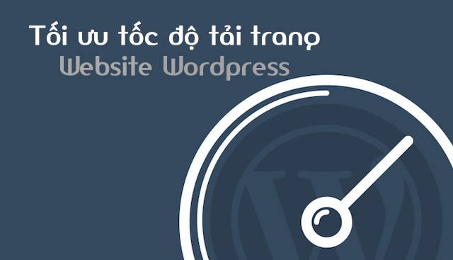Cách tối ưu tốc độ tải trang Website WordPress